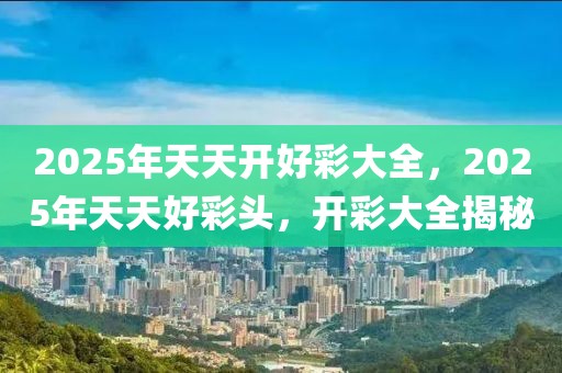 2025天天开好彩大全效率解答解释落实,2025天天开好彩大全_交互版87.914