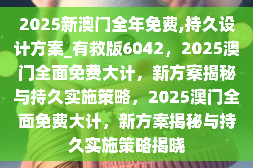 2025新澳门全年免费细化方案和措施,2025新澳门全年免费_专属款57.53